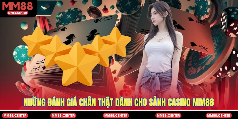 Những đánh giá chân thật dành cho sảnh Casino MM88