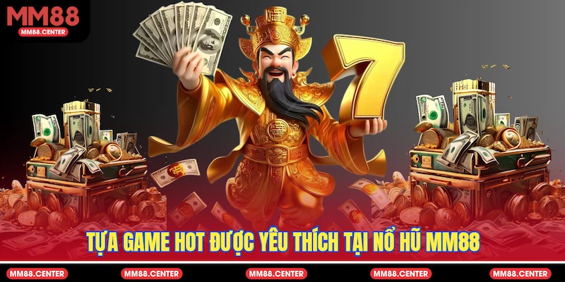 Tựa game hot được yêu thích tại Nổ Hũ MM88