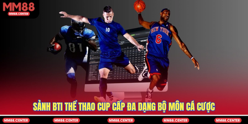 Sảnh BTI thể thao cup cấp đa dạng bộ môn cá cược